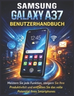 Samsung Galaxy A37 Benutzerhandbuch: Meistern Sie jede Funktion, steigern Sie Ihre Produktivität und entfalten Sie das volle Potenzial Ihres Smartphones (German Edition) B0GWRJ3J76 Book Cover