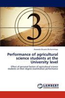 Performance of Agricultural Science Students at the University Level: Effect of Personal Factors of Agricultural Science Students on their Degree Examination Performance 3659293504 Book Cover