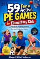 59 Fun & Active PE Games for Elementary Kids: Easy-to-Play Movement Activities, Team Challenges, and Energizing Games for Physical Education Classes 0557940842 Book Cover