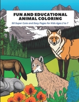 Fun and Educational Animal Coloring: 50 Super Cute and Easy Pages for Kids Ages 2 to 7 B0C7J7PGD6 Book Cover