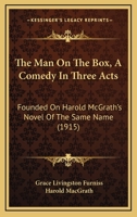 The Man On The Box, A Comedy In Three Acts: Founded On Harold McGrath's Novel Of The Same Name 0548864071 Book Cover