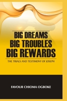 Big Dreams, Big Troubles, Big Rewards: The Trials And Testimony Of Joseph B091FSYFJR Book Cover