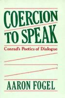 Coercion to Speak: Conrad's Poetics of Dialogue 0674334205 Book Cover