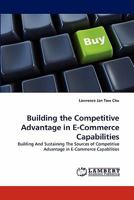 Building the Competitive Advantage in E-Commerce Capabilities: Building And Sustaining The Sources of Competitive Advantage in E-Commerce Capabilities 3844399755 Book Cover