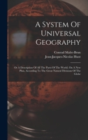 A System Of Universal Geography: Or A Description Of All The Parts Of The World, On A New Plan, According To The Great Natural Divisions Of The Globe 1016135181 Book Cover