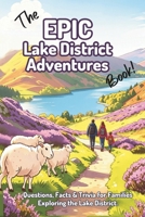 The EPIC Lake District Adventures Book: Questions, Facts & Trivia for Families Exploring the Lake District. (The EPIC Adventure Trivia Books for Kids and Families) B0H4RNG6RT Book Cover