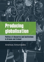 Producing Globalisation: Politics of Discourse and Institutions in Greece and Ireland 071907844X Book Cover