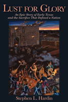 Lust for Glory: An Epic Story of Early Texas and the Sacrifice That Defined a Nation 1933337753 Book Cover