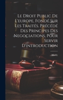 Le Droit Public De L'europe, Fondé Sur Les Traités. Précédé Des Principes Des Negociations, Pour Servir D'introduction 1020395370 Book Cover