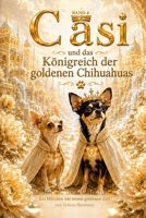Band 6 Casi und das Königreich der goldenen Chihuahuas: Ein Märchen der neuen goldenen Zeit (German Edition) B0HFS135PH Book Cover