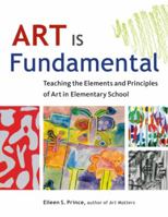 Art Is Fundamental: Teaching the Elements and Principles of Art in Elementary School 1569762163 Book Cover