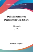Della Riparazione Degli Errori Giudiziarii: Memoria (1891) 114918583X Book Cover