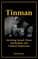 Tinman: Surviving Sexual Abuse, Alcoholism, and Clinical Depression 1604949945 Book Cover