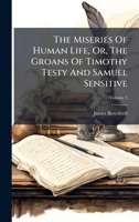 The Miseries Of Human Life, Or, The Groans Of Timothy Testy And Samuel Sensitive 1024324265 Book Cover