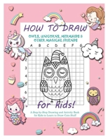 How to Draw Owls, Unicorns, Mermaids and Other Magical Friends: A Step-by-Step Drawing and Activity Book for Kids to Learn to Draw Cute Stuff B08WZHBL3Q Book Cover