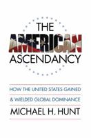 The American Ascendancy: How the United States Gained and Wielded Global Dominance (Caravan Book) 0807830909 Book Cover