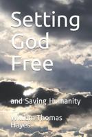 Setting God Free: and Saving Humanity 1718179391 Book Cover