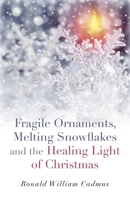 Fragile Ornaments, Melting Snowflakes and the Healing Light of Christmas 1782796584 Book Cover