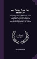 An Essay On A Lay Ministry: Particularly On That Of Wesleyan Local Preachers 1166452174 Book Cover