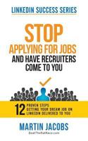 STOP applying for jobs and have recruiters come to you!: 12 proven steps for finding your dream job on LinkedIn. (LinkedIn Success Series) 1718179286 Book Cover