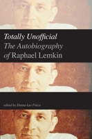 Totally Unofficial: The Autobiography of Raphael Lemkin 0300186967 Book Cover