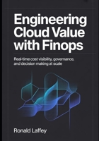 ENGINEERING CLOUD VALUE WITH FINOPS: Real-Time Cost Visibility, Governance, and Decision Making at Scale B0GL17CYQY Book Cover