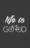 Life Is Good: Life Is Good Notebook Bicycle - Very Funny Bicycling Sport Doodle Diary Book Gift For Cyclist Who Loves Cycling With Bicycles And Biker Rider Who Love To Ride A Bike! Give To a Bicyclist 1074789806 Book Cover