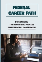 Federal Career Path: Discovering The New Hiring Process In The Federal Government: Resume Writing Advice B09CCFBWYZ Book Cover