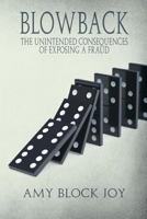 Blowback: The Unintended Consequences of Exposing a Fraud 1542999669 Book Cover