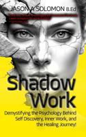Shadow Work: Demystifying the Psychology Behind Self Discovery, Inner Work and the Healing Journey. How Freud and Jung’s views shaped today’s ... Psychology: A Series for Inner Truth-Seekers) 176389357X Book Cover