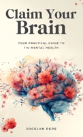Claim Your Brain: Your Practical Guide to TrU Mental Health 1069453137 Book Cover