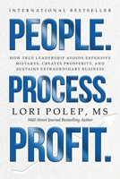 People. Process. Profit.: How True Leadership Avoids Expensive Mistakes, Creates Prosperity, and Sustains Extraordinary Business 196259517X Book Cover
