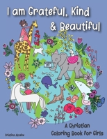 I am Grateful, Kind & Beautiful: A Christian Coloring Book for Girls B08DT1CD8M Book Cover