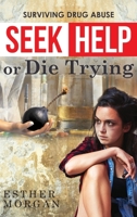 Seek Help Or Die Trying : Surviving Drug Abuse 1643983644 Book Cover