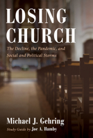 Losing Church: The Decline, the Pandemic, and Social and Political Storms 1666734594 Book Cover