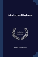 John Lyly and Euphuism (Classic Reprint) 1164849344 Book Cover