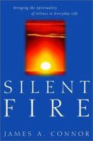 Silent Fire: Bringing the Spirituality of Silence to Everyday Life 0812991028 Book Cover