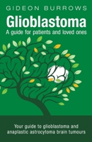 Glioblastoma - A guide for patients and loved ones: Your guide to glioblastoma and anaplastic astrocytoma brain tumours 095536955X Book Cover