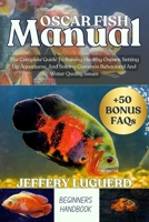 OSCAR FISH MANUAL: The Complete Guide To Raising Healthy Oscars, Setting Up Aquariums, And Solving Common Behavioral And Water Quality Issues B0FJSCZ8BT Book Cover