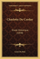 Charlotte De Corday: Etude Historique (1838) 1160054096 Book Cover