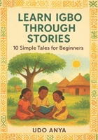 Learn Igbo Through Stories: 10 Simple Tales for Absolute Beginners: A Story-Based Beginner’s Guide to Igbo Grammar, Vocabulary, and Everyday Conversation | A1 Level Reading B0FV7WMRRW Book Cover