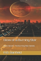 Glow of a Burning Star: Book Seven: The Burning Star Series 151527621X Book Cover