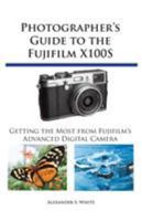 Photographer's Guide to the Fujifilm X100S: Getting the Most from Fujifilm's Advanced Digital Camera 1937986209 Book Cover