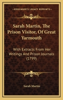 Sarah Martin, The Prison Visitor, Of Great Yarmouth: With Extracts From Her Writings And Prison Journals 1278881921 Book Cover