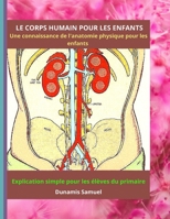 LE CORPS HUMAIN POUR LES ENFANTS - Une connaissance de l'anatomie physique pour les enfants: Explication simple pour les élèves du primaire B08TDRPWBV Book Cover