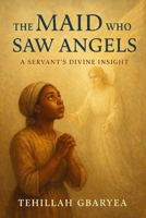 The Maid Who Saw Angels: A Servant's Divine Insight (Faith) B0FNNL9B5M Book Cover
