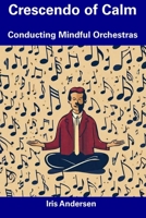 Crescendo of Calm: Conducting Mindful Orchestras B0CDYZ82LF Book Cover