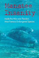 Manatee Insanity: Inside the War over Florida's Most Famous Endangered Species 0813068843 Book Cover