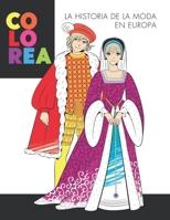LA HISTORIA DE LA MODA EN EUROPA: COLOREA (Spanish Edition) B0CPPLBDD7 Book Cover