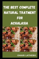 THE BEST COMPLETE NATURAL TREATMENT FOR ACHALASIA B0C9SDMWYN Book Cover